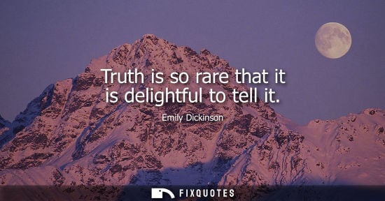 Small: Truth is so rare that it is delightful to tell it