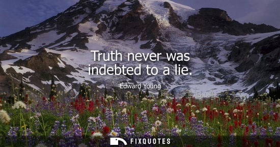 Small: Truth never was indebted to a lie