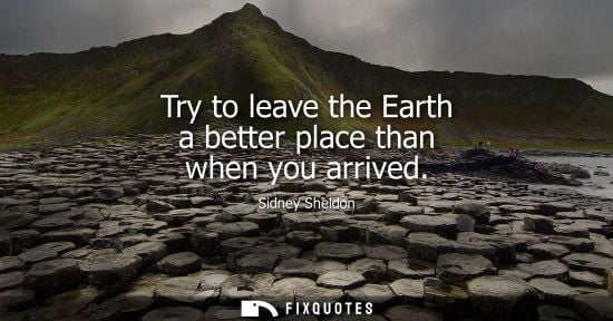 Small: Try to leave the Earth a better place than when you arrived