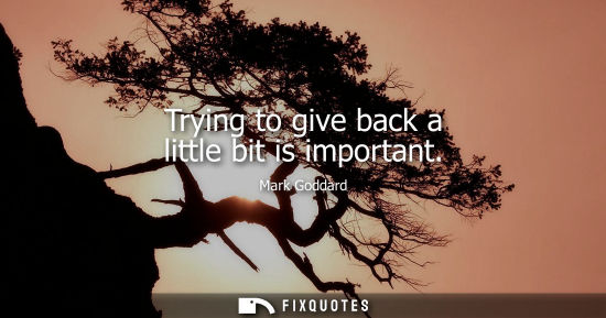 Small: Trying to give back a little bit is important