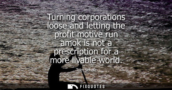 Small: Turning corporations loose and letting the profit motive run amok is not a prescription for a more liva