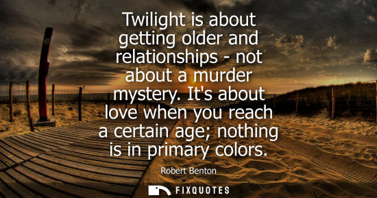 Small: Twilight is about getting older and relationships - not about a murder mystery. Its about love when you reach 
