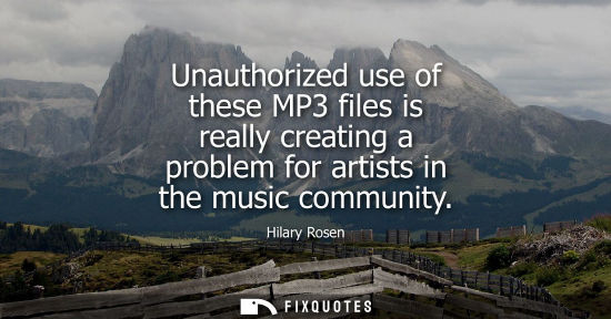 Small: Unauthorized use of these MP3 files is really creating a problem for artists in the music community