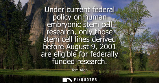 Small: Under current federal policy on human embryonic stem cell research, only those stem cell lines derived 
