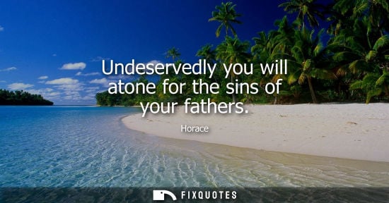 Small: Undeservedly you will atone for the sins of your fathers