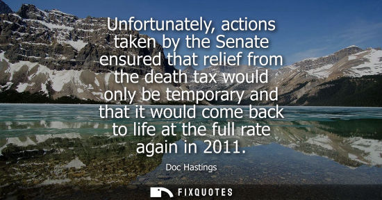 Small: Unfortunately, actions taken by the Senate ensured that relief from the death tax would only be tempora