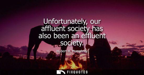 Small: Unfortunately, our affluent society has also been an effluent society