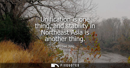 Small: Unification is one thing, and stability in Northeast Asia is another thing
