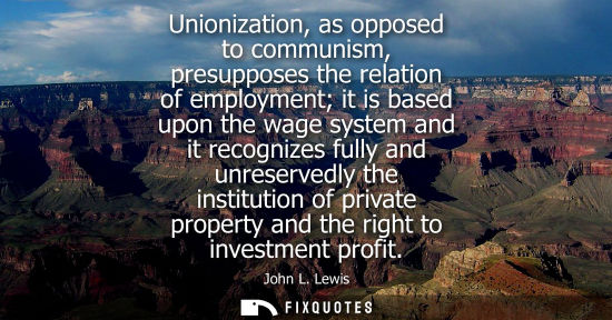 Small: Unionization, as opposed to communism, presupposes the relation of employment it is based upon the wage