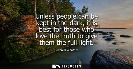 Small: Unless people can be kept in the dark, it is best for those who love the truth to give them the full li