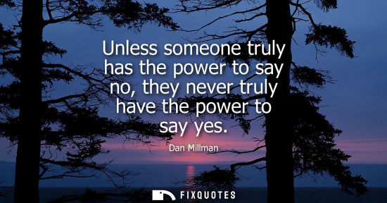 Small: Unless someone truly has the power to say no, they never truly have the power to say yes