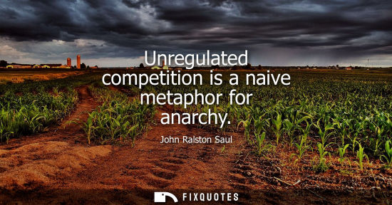 Small: Unregulated competition is a naive metaphor for anarchy