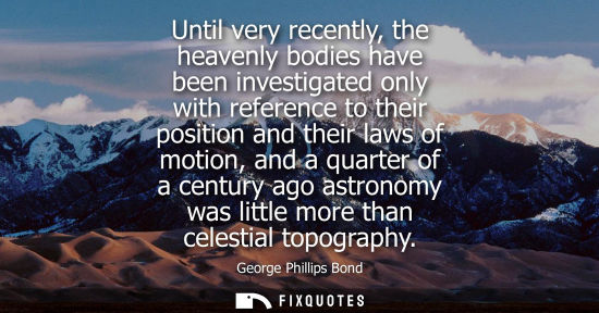 Small: Until very recently, the heavenly bodies have been investigated only with reference to their position a