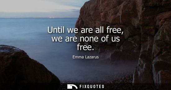 Small: Until we are all free, we are none of us free