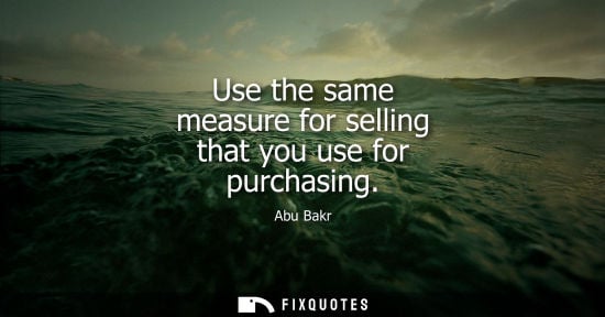 Small: Use the same measure for selling that you use for purchasing