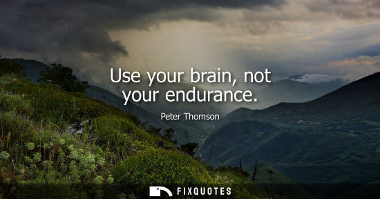 Small: Use your brain, not your endurance