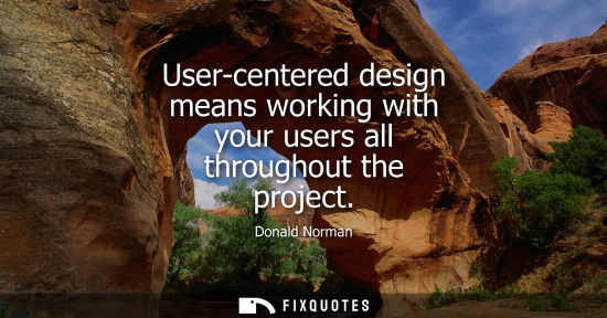 Small: User-centered design means working with your users all throughout the project