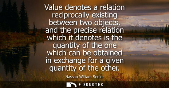 Small: Value denotes a relation reciprocally existing between two objects, and the precise relation which it d
