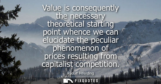 Small: Value is consequently the necessary theoretical starting point whence we can elucidate the peculiar phe