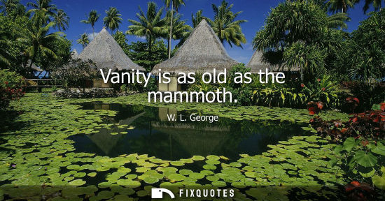 Small: Vanity is as old as the mammoth