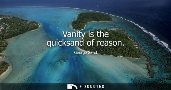 Small: Vanity is the quicksand of reason