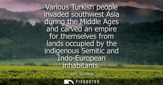 Small: Various Turkish people invaded southwest Asia during the Middle Ages and carved an empire for themselve