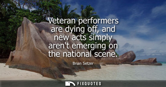 Small: Veteran performers are dying off, and new acts simply arent emerging on the national scene