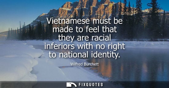 Small: Vietnamese must be made to feel that they are racial inferiors with no right to national identity