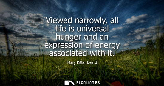 Small: Viewed narrowly, all life is universal hunger and an expression of energy associated with it