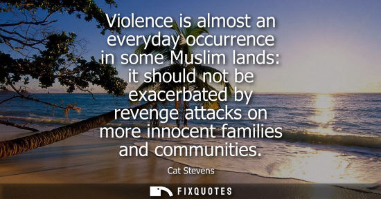 Small: Violence is almost an everyday occurrence in some Muslim lands: it should not be exacerbated by revenge attack
