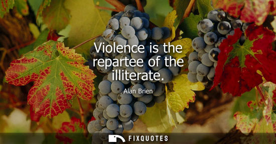 Small: Violence is the repartee of the illiterate