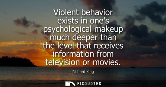 Small: Violent behavior exists in ones psychological makeup much deeper than the level that receives informati