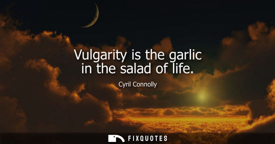 Small: Vulgarity is the garlic in the salad of life