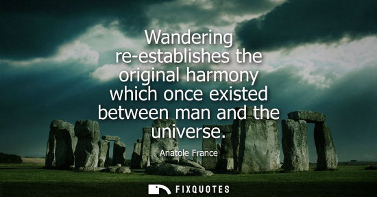 Small: Wandering re-establishes the original harmony which once existed between man and the universe
