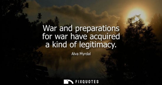 Small: War and preparations for war have acquired a kind of legitimacy