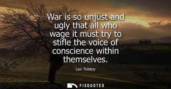 Small: War is so unjust and ugly that all who wage it must try to stifle the voice of conscience within themselves