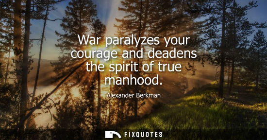 Small: War paralyzes your courage and deadens the spirit of true manhood