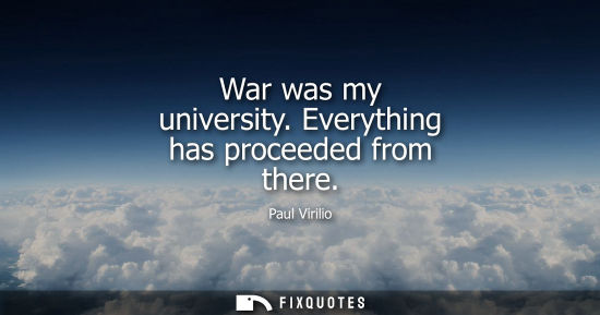 Small: War was my university. Everything has proceeded from there