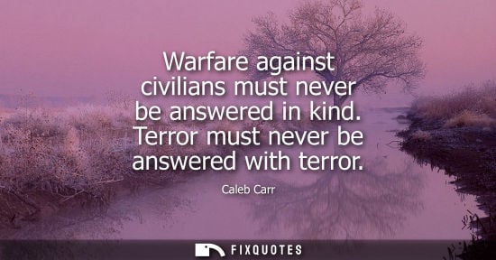 Small: Warfare against civilians must never be answered in kind. Terror must never be answered with terror