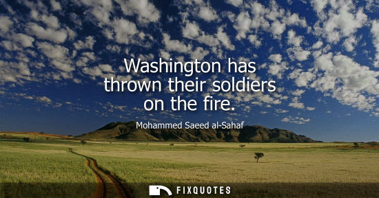 Small: Washington has thrown their soldiers on the fire