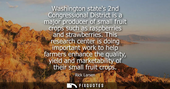 Small: Washington states 2nd Congressional District is a major producer of small fruit crops such as raspberries and 