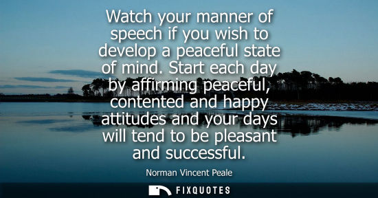 Small: Watch your manner of speech if you wish to develop a peaceful state of mind. Start each day by affirmin
