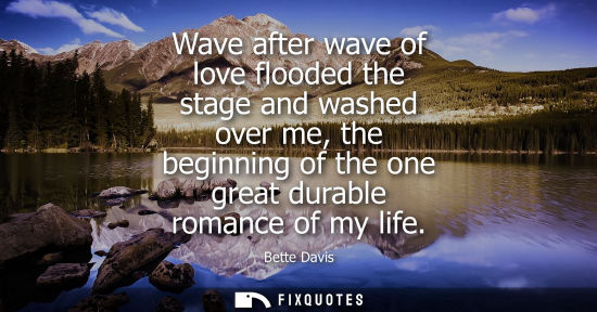 Small: Wave after wave of love flooded the stage and washed over me, the beginning of the one great durable ro