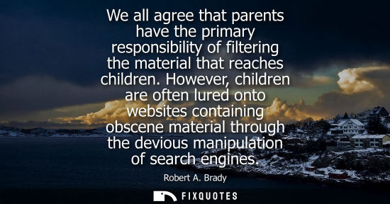 Small: We all agree that parents have the primary responsibility of filtering the material that reaches childr