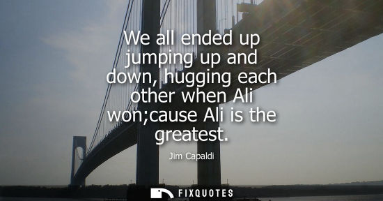 Small: We all ended up jumping up and down, hugging each other when Ali woncause Ali is the greatest
