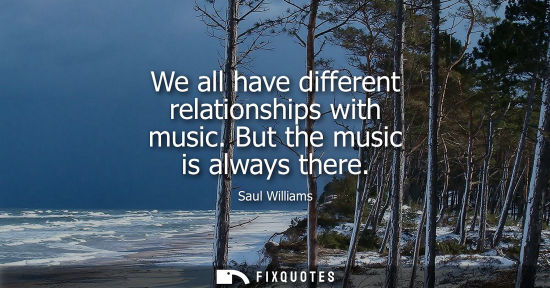 Small: We all have different relationships with music. But the music is always there