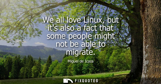 Small: We all love Linux, but its also a fact that some people might not be able to migrate