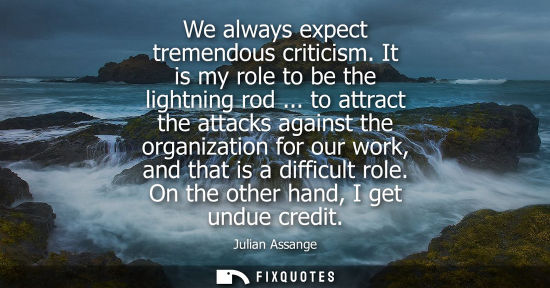 Small: We always expect tremendous criticism. It is my role to be the lightning rod ... to attract the attacks
