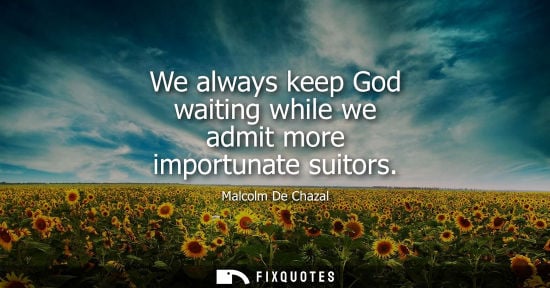 Small: We always keep God waiting while we admit more importunate suitors