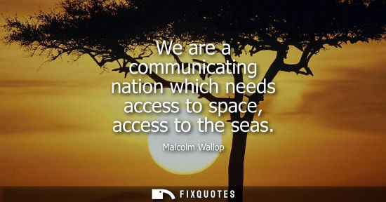 Small: We are a communicating nation which needs access to space, access to the seas